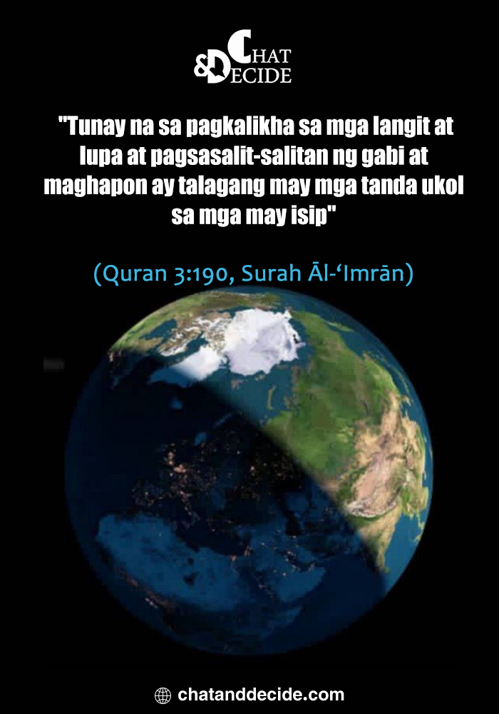 "Tunay na sa pagkalikha sa mga langit at lupa at pagsasalit-salitan ng gabi at maghapon ay talagang may mga tanda ukol sa mga may isip" (Quran 3:190, Surah Āl-‘Imrān)
