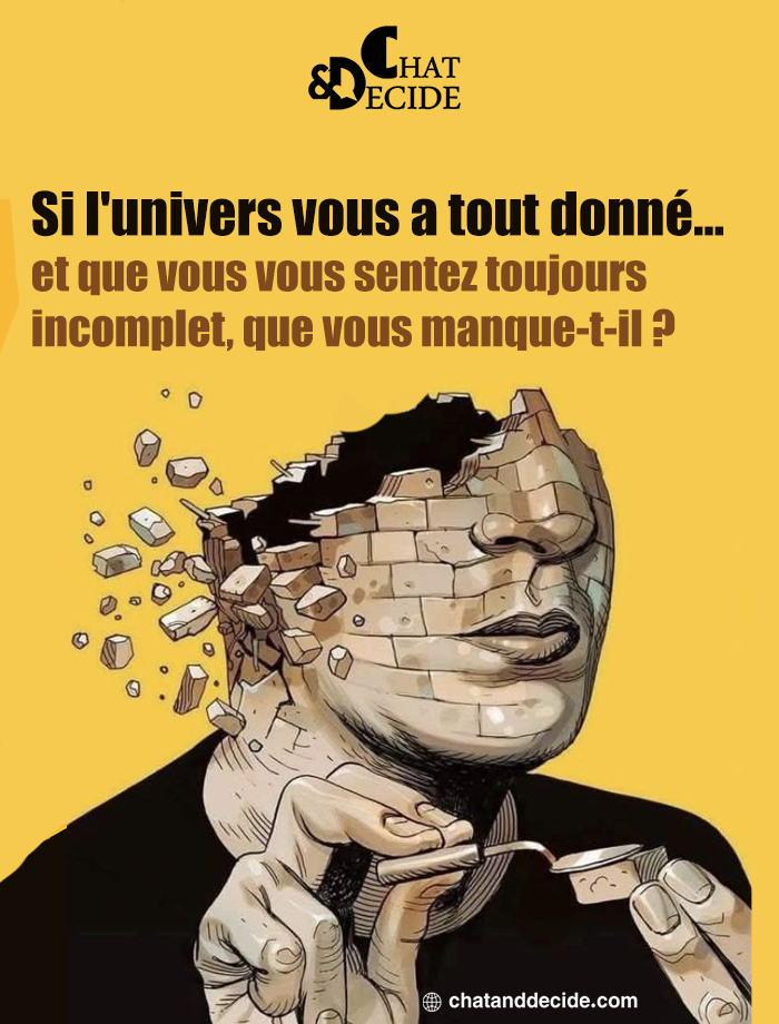 "Si l'univers vous a tout donné, qu'est-ce qui manque ?"